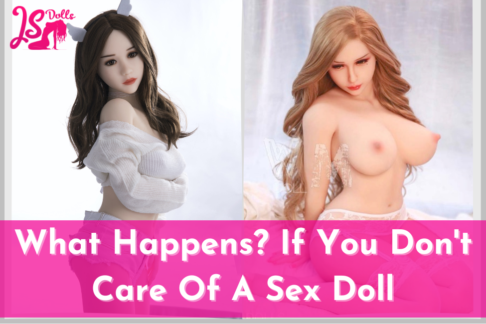 What Happens If You Don't Care Of A Sex Doll